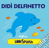 Didì delfino. Libri splash. Ediz. illustrata libro