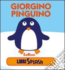 Giorgino pinguino. Libri splash. Ediz. illustrata libro