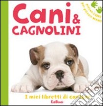 Cani & cagnolini. Ediz. illustrata libro