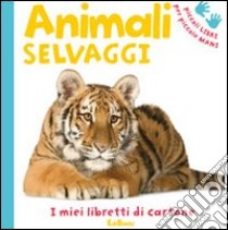 Gli animali selvaggi. Ediz. illustrata libro