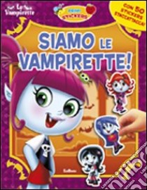 Siamo le vampirette! Con adesivi. Ediz. illustrata libro