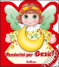 Pensierini per Gesù! Ediz. illustrata libro