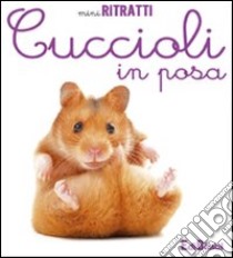 Cuccioli in posa. Ediz. illustrata libro