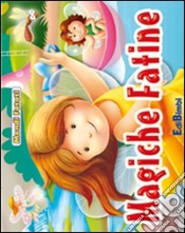 Magiche fatine. Ediz. illustrata libro