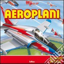 Aeroplani. Libro pop-up. Ediz. illustrata libro