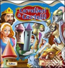 Cavalieri e castelli. Storie & avventure. Ediz. illustrata libro