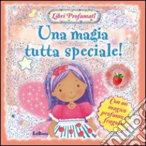 Una magia tutta speciale! Libri profumati. Ediz. illustrata libro