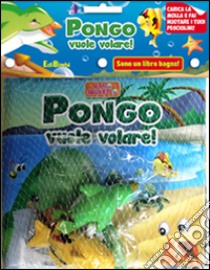 Pongo vuole volare! Il mio bagnetto. Ediz. illustrata libro