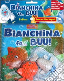 Bianchina fa... buu! Il mio bagnetto. Ediz. illustrata libro