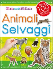 Gli animali selvaggi. Con adesivi. Ediz. illustrata libro