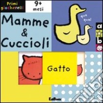 Mamme & cuccioli. Primi giocherelli. Ediz. illustrata libro