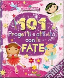 101 progetti e attività con le fate. Ediz. illustrata libro