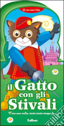 Il gatto con gli stivali. Le mie prime fiabe. Ediz. illustrata libro