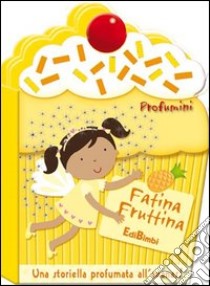 Fatina Fruttina. Profumini. Ediz. illustrata libro