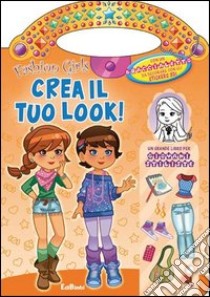 Crea il tuo look! Fashion girls. Ediz. illustrata libro