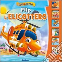 Flip l'elicottero. Leggi&suona. Ediz. illustrata libro