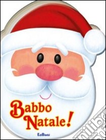 Babbo Natale! Pupazzi di Natale. Ediz. illustrata libro