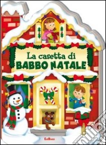 La casetta di Babbo Natale. Casette di Natale. Ediz. illustrata libro