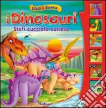 Stefi cucciolo curioso. I dinosauri. Leggi&suona. Ediz. illustrata libro