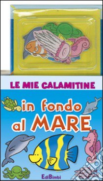 In fondo al mare. Le mie calamitine. Con magneti. Ediz. illustrata libro