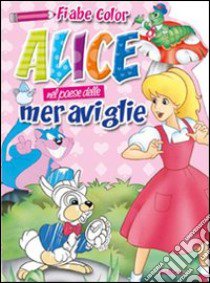 Alice nel paese delle meraviglie. Fiabe color. Ediz. illustrata libro