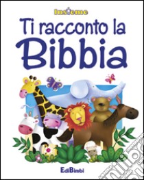 Ti racconto la Bibbia. Insieme libro