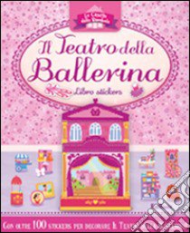 Il teatro della ballerina. Le casette delle bambole. Con adesivi. Ediz. illustrata libro