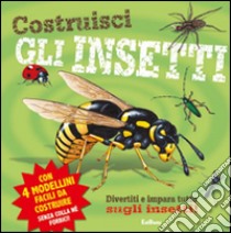 Costruisci gli insetti. Ediz. illustrata libro