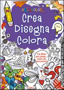 Crea disegna colora. Crea Color. Ediz. illustrata libro