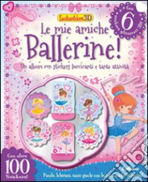 Le mie amiche ballerine! Luccicastickers 3D. Con adesivi. Ediz. illustrata libro