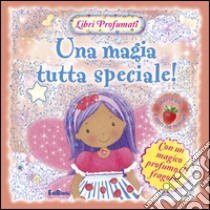 Una magia tutta speciale! Libri profumati. Ediz. illustrata libro