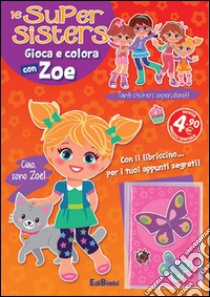 Gioca e colora con Zoe. Le super sisters. Ediz. illustrata libro