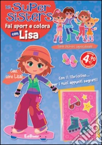 Fai sport e colora con Lisa. Le super sisters. Ediz. illustrata libro