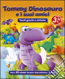 Tommy Dinosauro e i suoi amici. Con adesivi. Ediz. illustrata libro