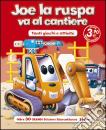 Joe la ruspa va al cantiere. Con adesivi. Ediz. illustrata libro