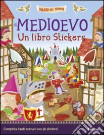 Il Medioevo. Un libro stickers. Ediz. illustrata libro