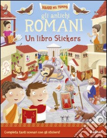 Gli antichi romani. Un libro stickers. Ediz. illustrata libro