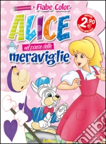 Alice nel paese delle meraviglie. Fiabe color. Ediz. illustrata libro