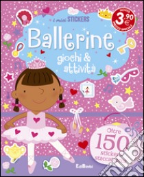 Ballerine. Giochi & attività. Con adesivi. Ediz. illustrata libro