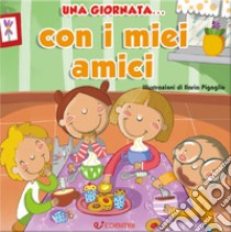 Una giornata... con i miei amici. Ediz. illustrata libro di Pigaglio Ilaria