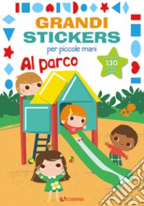 Al parco. Grandi stickers per piccole mani. Con adesivi. Ediz. illustrata libro