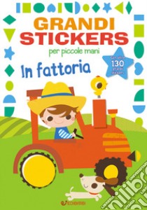 In fattoria. Grandi stickers per piccole mani. Con adesivi. Ediz. illustrata libro