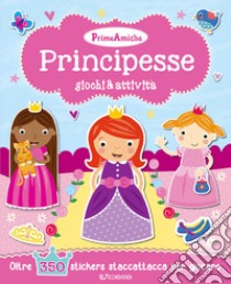 Principesse. Giochi & attività. Prime amiche. Con adesivi libro