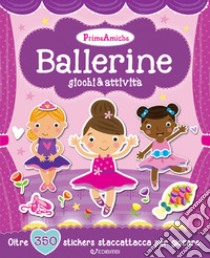 Ballerine. Giochi & attività. Prime amiche. Con adesivi. Ediz. illustrata libro