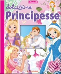 Dolcissime principesse. Ediz. a colori libro