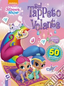 Sul tappeto volante. Shimmer & Shine. Con adesivi. Ediz. a colori libro