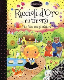 Riccioli d'oro e i tre orsi. Le fiabe con gli stickers. Con adesivi. Ediz. a colori libro