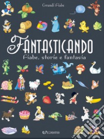 Fantasticando. Fiabe, storie e fantasia. Ediz. a colori. Ediz. plastificata libro