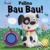 Pallino Bau Bau! Amici sonori. Ediz. a colori libro di Scudamore Angelika