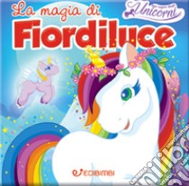 La magia di Fiordiluce. Nel regno degli unicorni libro